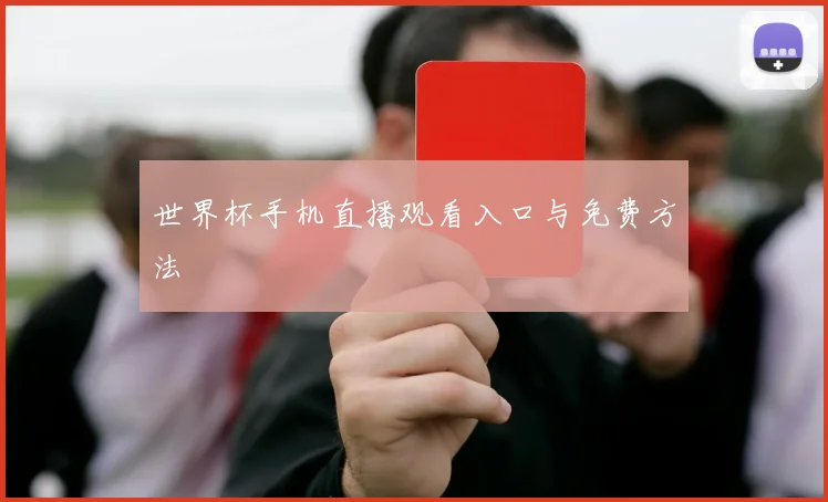 世界杯手机直播观看入口与免费方法