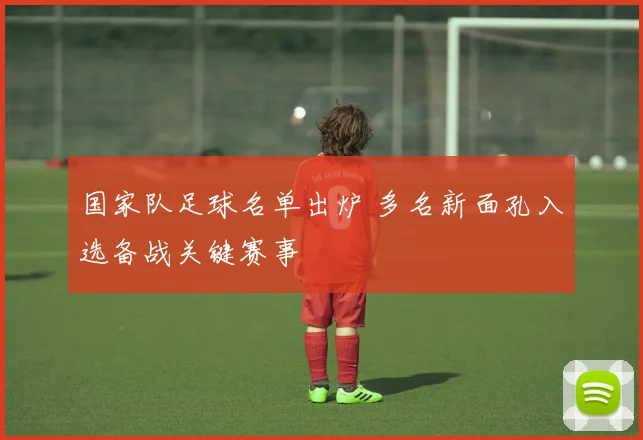 国家队足球名单出炉 多名新面孔入选备战关键赛事