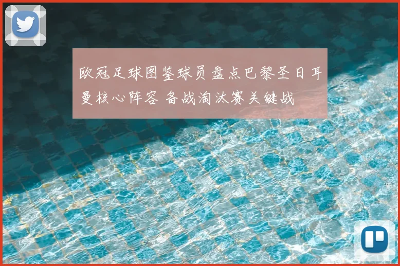 欧冠足球图鉴球员盘点巴黎圣日耳曼核心阵容 备战淘汰赛关键战