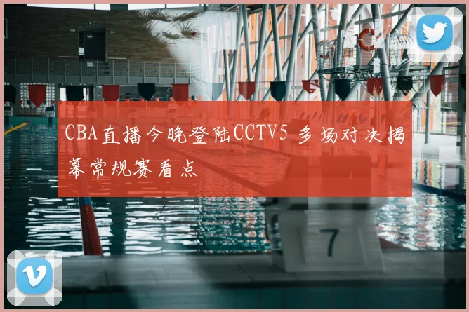 CBA直播今晚登陆CCTV5 多场对决揭幕常规赛看点